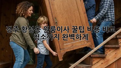 경주 황성동 원룸이사 꿀팁🍯 비용 비교 & 청소까지 완벽하게!